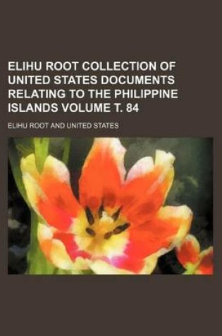 Cover of Elihu Root Collection of United States Documents Relating to the Philippine Islands Volume . 84