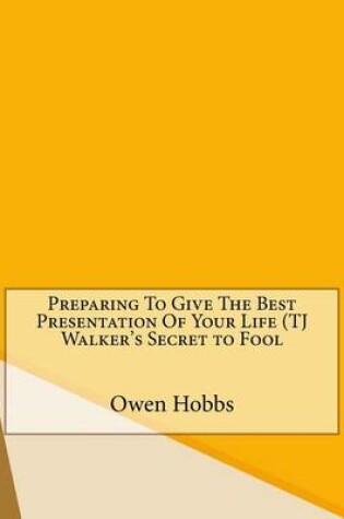 Cover of Preparing to Give the Best Presentation of Your Life (Tj Walker's Secret to Fool