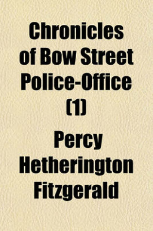 Cover of Chronicles of Bow Street Police-Office Volume 1; With an Account of the Magistrates, Runners, and Police; And a Selection of the Most Interesting Cases