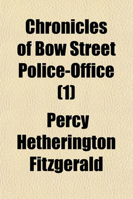 Book cover for Chronicles of Bow Street Police-Office Volume 1; With an Account of the Magistrates, Runners, and Police; And a Selection of the Most Interesting Cases