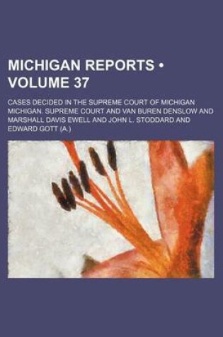 Cover of Michigan Reports (Volume 37); Cases Decided in the Supreme Court of Michigan