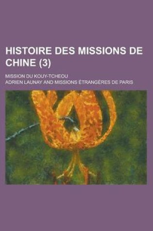 Cover of Histoire Des Missions de Chine; Mission Du Kouy-Tcheou (3)