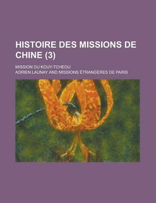 Book cover for Histoire Des Missions de Chine; Mission Du Kouy-Tcheou (3)