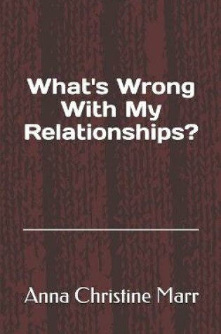 Cover of What's Wrong With My Relationships?