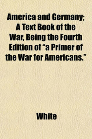 Cover of America and Germany; A Text Book of the War, Being the Fourth Edition of "A Primer of the War for Americans."