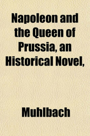 Cover of Napoleon and the Queen of Prussia, an Historical Novel,