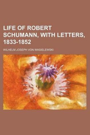 Cover of Life of Robert Schumann, with Letters, 1833-1852