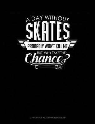 Book cover for A Day Without Skates Probably Won't Kill Me. But Why Take the Chance.