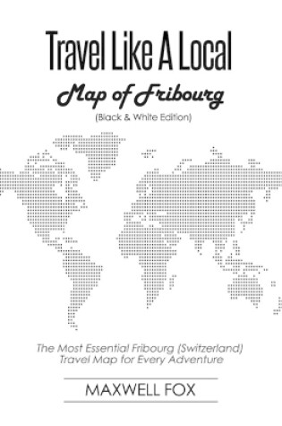 Cover of Travel Like a Local - Map of Fribourg (Black and White Edition)