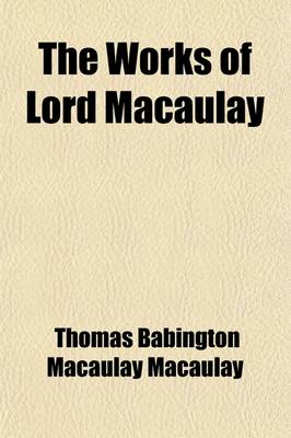 Book cover for The Works of Lord Macaulay (Volume 7); Essays and Biographies