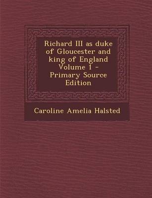 Book cover for Richard III as Duke of Gloucester and King of England Volume 1 - Primary Source Edition