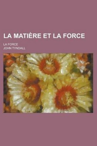 Cover of La Matiere Et La Force; La Force