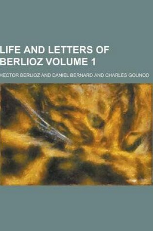 Cover of Life and Letters of Berlioz Volume 1