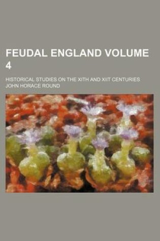 Cover of Feudal England Volume 4; Historical Studies on the Xith and Xiit Centuries