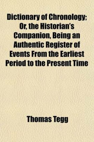 Cover of Dictionary of Chronology; Or, the Historian's Companion, Being an Authentic Register of Events from the Earliest Period to the Present Time