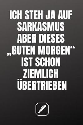 Book cover for Ich Steh Ja Auf Sarkasmus Aber Dieses "guten Morgen" Ist Schon Ziemlich Übertrieben.