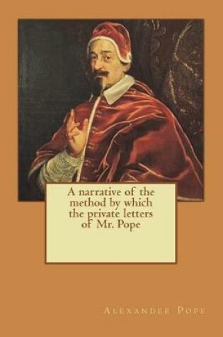Cover of A narrative of the method by which the private letters of Mr. Pope