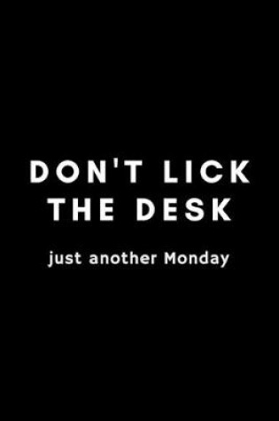 Cover of Don't Lick The Desk Just Another Monday