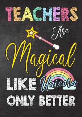 Book cover for Teachers Are Magical Like Unicorn Only Better