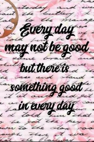 Cover of Everyday May Not Be Good But There Is Something Good in Every Day