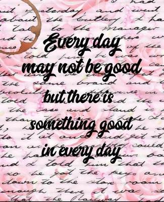 Book cover for Everyday May Not Be Good But There Is Something Good in Every Day