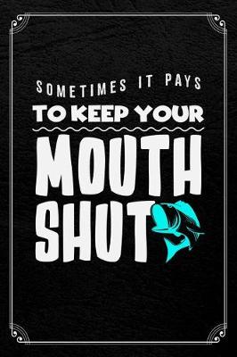 Book cover for Sometimes It Pays To Keep Your Mouth Shut