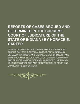 Book cover for Reports of Cases Argued and Determined in the Supreme Court of Judicature of the State of Indiana - By Horace E. Carter (Volume 116)