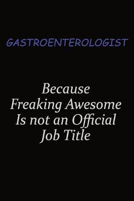 Book cover for Gastroenterologist Because Freaking Awesome Is Not An Official Job Title