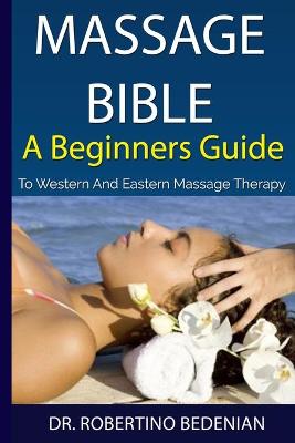 Book cover for Massage Bible - A Beginners Guide To Western And Eastern Massage Therapy