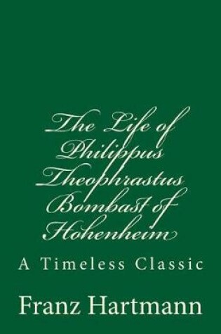 Cover of The Life of Philippus Theophrastus Bombast of Hohenheim (a Timeless Classic)