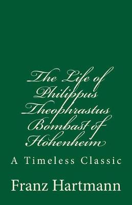 Book cover for The Life of Philippus Theophrastus Bombast of Hohenheim (a Timeless Classic)