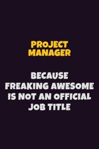 Cover of Project Manager, Because Freaking Awesome Is Not An Official Job Title