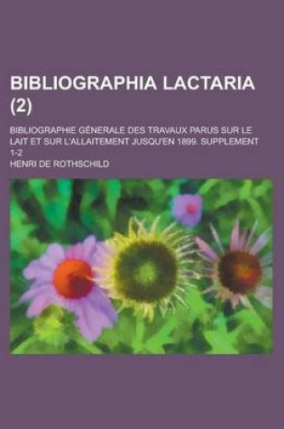 Cover of Bibliographia Lactaria; Bibliographie Generale Des Travaux Parus Sur Le Lait Et Sur L'Allaitement Jusqu'en 1899. Supplement 1-2 (2 )