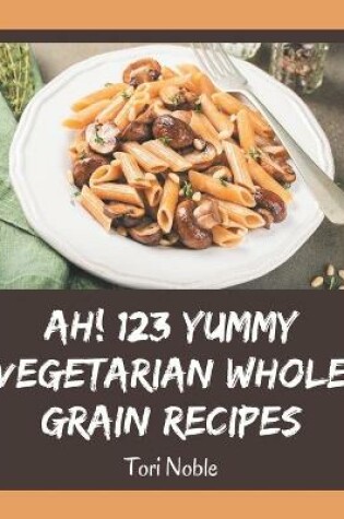 Cover of Ah! 123 Yummy Vegetarian Whole Grain Recipes