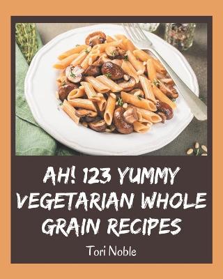 Book cover for Ah! 123 Yummy Vegetarian Whole Grain Recipes