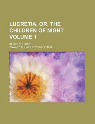 Book cover for Lucretia, Or, the Children of Night Volume 1; In Two Volumes