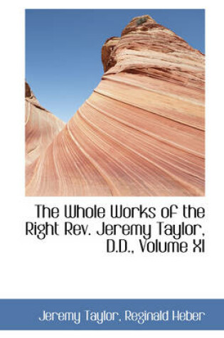 Cover of The Whole Works of the Right REV. Jeremy Taylor, D.D., Volume XI