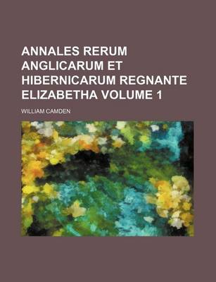 Book cover for Annales Rerum Anglicarum Et Hibernicarum Regnante Elizabetha Volume 1