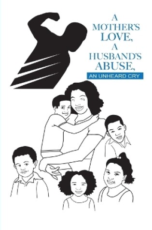 Cover of A Mother's Love, A Husband's Abuse, an Unheard Cry