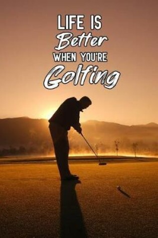 Cover of Life is better when you're golfing