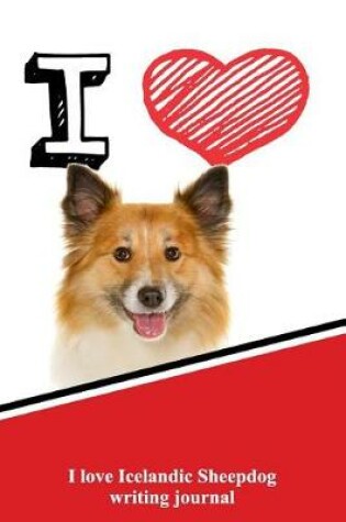 Cover of I Love Icelandic Sheepdog Writing Journal