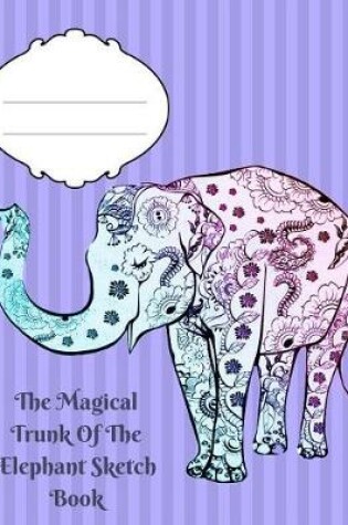 Cover of The Magical Trunk Of The Elephant Sketch Book