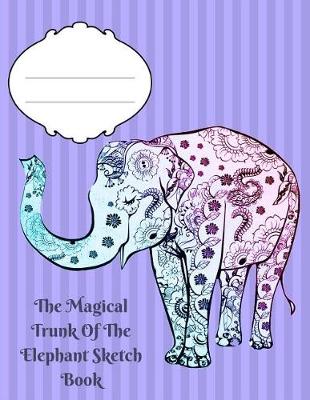 Book cover for The Magical Trunk Of The Elephant Sketch Book