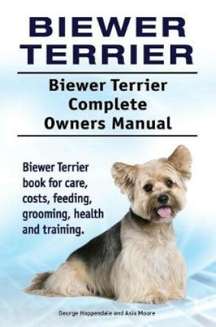 Cover of Biewer Terrier. Biewer Terrier Complete Owners Manual. Biewer Terrier book for care, costs, feeding, grooming, health and training.