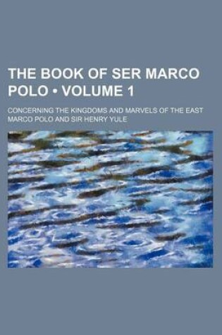 Cover of The Book of Ser Marco Polo (Volume 1); Concerning the Kingdoms and Marvels of the East