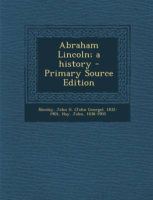 Book cover for Abraham Lincoln; A History - Primary Source Edition