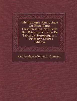 Book cover for Ichthyologie Analytique Ou Essai D'Une Classification Naturelle Des Poissons A L'Aide de Tableaux Synoptiques... - Primary Source Edition