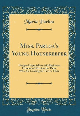 Book cover for Miss. Parloa's Young Housekeeper: Designed Especially to Aid Beginners Economical Receipts for Those Who Are Cooking for Two or Three (Classic Reprint)