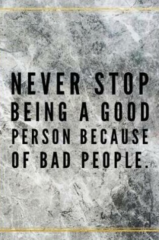 Cover of Never stop being a good person because of bad people.