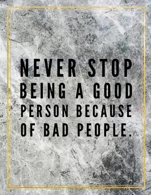 Cover of Never stop being a good person because of bad people.